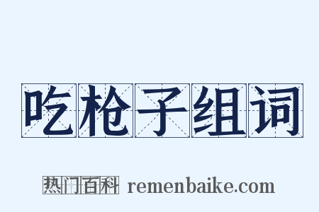 吃枪子组词是什么意思的图片